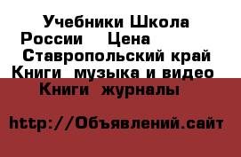 Учебники Школа России  › Цена ­ 2 500 - Ставропольский край Книги, музыка и видео » Книги, журналы   